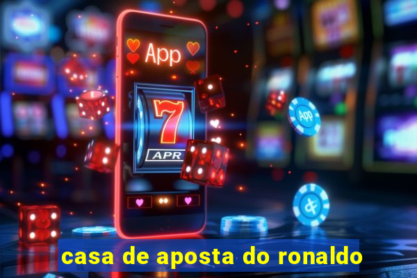 casa de aposta do ronaldo